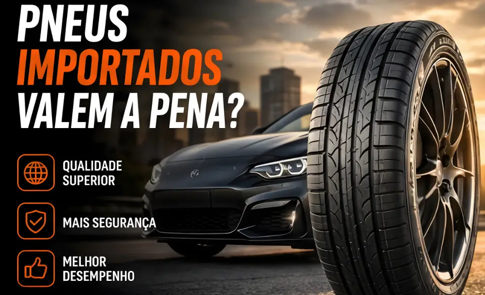 Pneus Importados Valem a Pena? Guia Completo de Preço, Durabilidade e Resistência